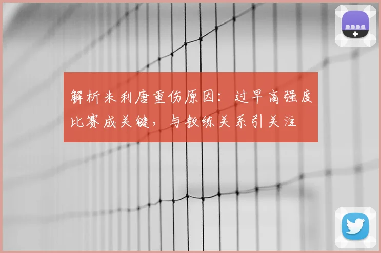 解析米利唐重伤原因：过早高强度比赛成关键，与教练关系引关注