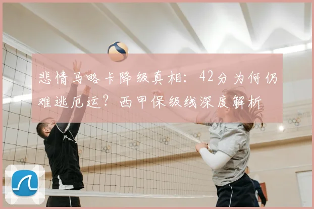 悲情马略卡降级真相：42分为何仍难逃厄运？西甲保级线深度解析