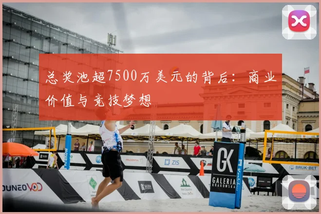 总奖池超7500万美元的背后：商业价值与竞技梦想