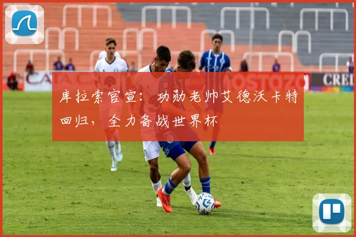 库拉索官宣：功勋老帅艾德沃卡特回归，全力备战世界杯