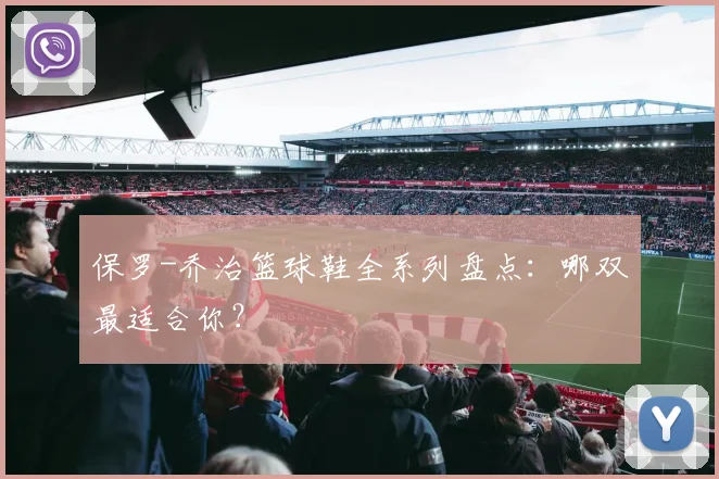 保罗-乔治篮球鞋全系列盘点：哪双最适合你？