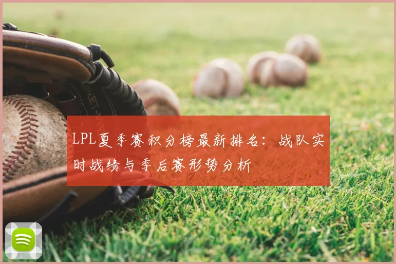 LPL夏季赛积分榜最新排名：战队实时战绩与季后赛形势分析